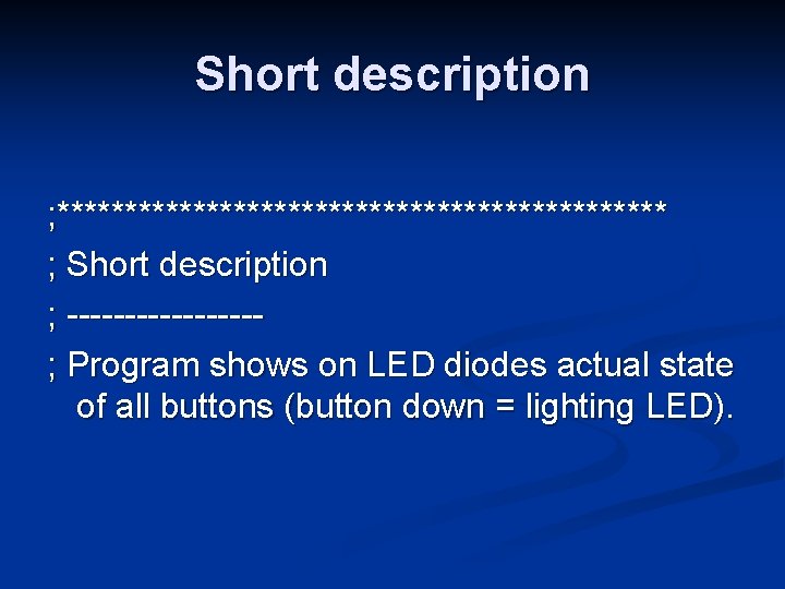 Short description ; *********************** ; Short description ; --------; Program shows on LED diodes