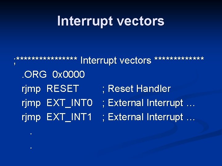 Interrupt vectors ; ******** Interrupt vectors *******. ORG 0 x 0000 rjmp RESET ;