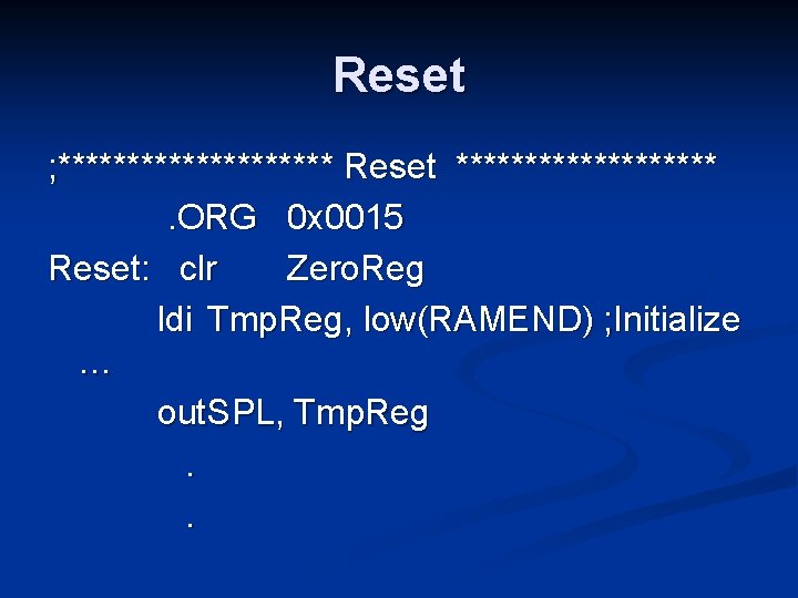 Reset ; ********** Reset **********. ORG 0 x 0015 Reset: clr Zero. Reg ldi