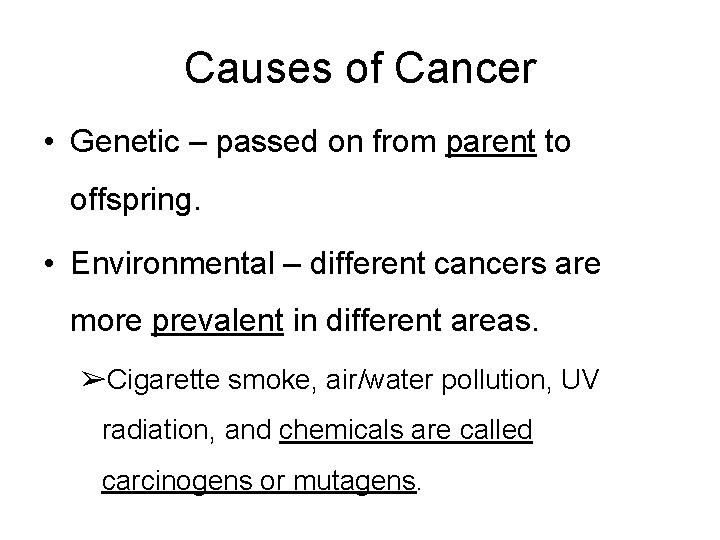 Causes of Cancer • Genetic – passed on from parent to offspring. • Environmental