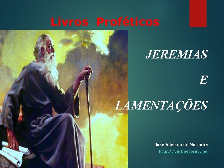 Livros Proféticos JEREMIAS E LAMENTAÇÕES José Adelson de Noronha http: //verboeterno. me 