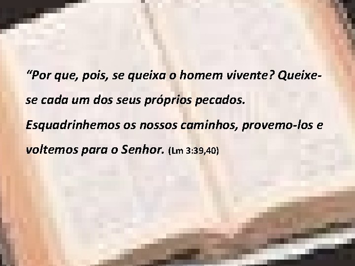 “Por que, pois, se queixa o homem vivente? Queixese cada um dos seus próprios