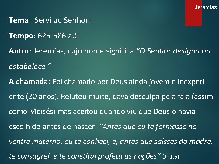 Jeremias Tema: Servi ao Senhor! Tempo: 625 -586 a. C Autor: Jeremias, cujo nome