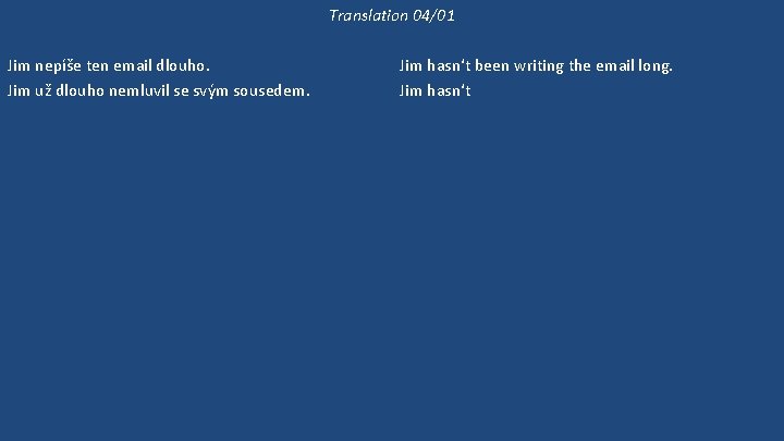 Translation 04/01 Jim nepíše ten email dlouho. Jim už dlouho nemluvil se svým sousedem.