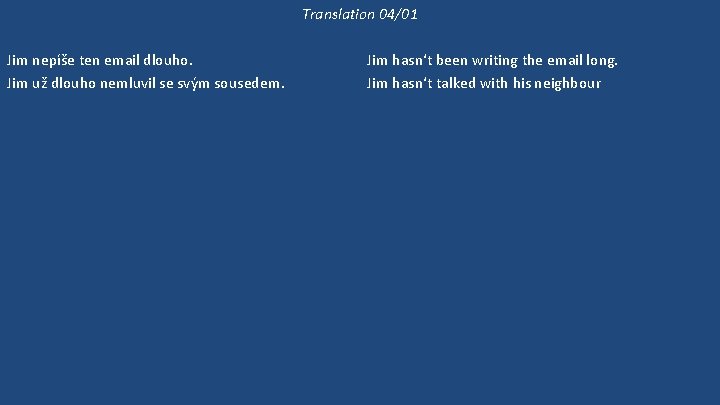 Translation 04/01 Jim nepíše ten email dlouho. Jim už dlouho nemluvil se svým sousedem.