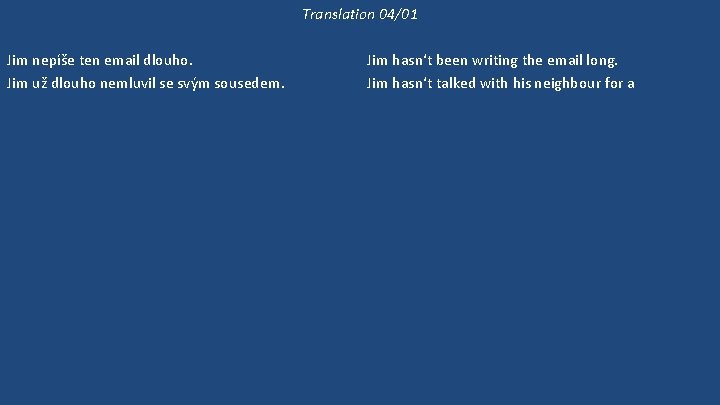 Translation 04/01 Jim nepíše ten email dlouho. Jim už dlouho nemluvil se svým sousedem.