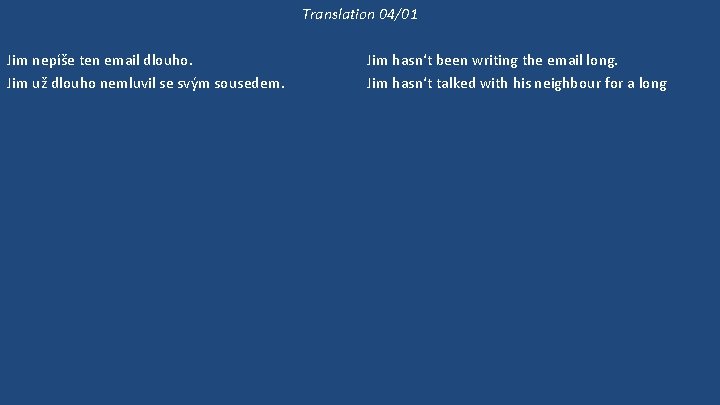 Translation 04/01 Jim nepíše ten email dlouho. Jim už dlouho nemluvil se svým sousedem.