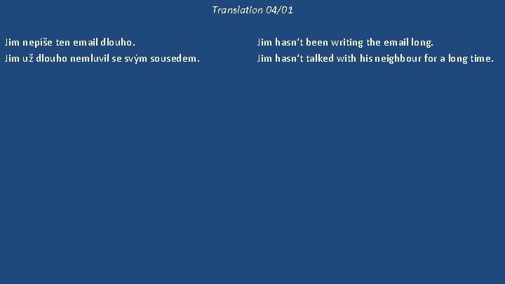 Translation 04/01 Jim nepíše ten email dlouho. Jim už dlouho nemluvil se svým sousedem.