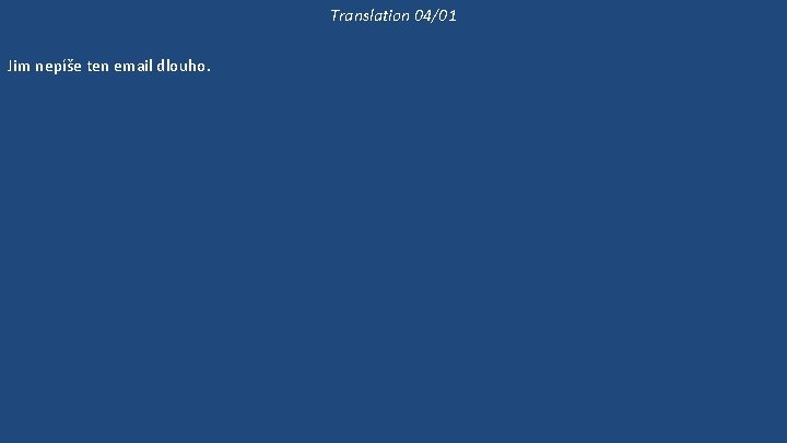 Translation 04/01 Jim nepíše ten email dlouho. Jim už dlouho nemluvil se svým sousedem.