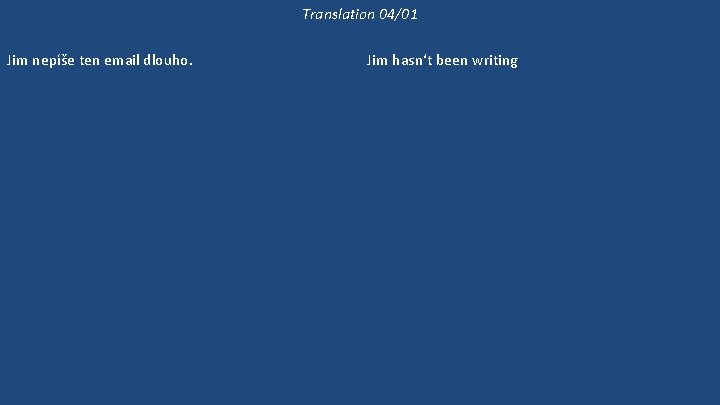 Translation 04/01 Jim nepíše ten email dlouho. Jim už dlouho nemluvil se svým sousedem.