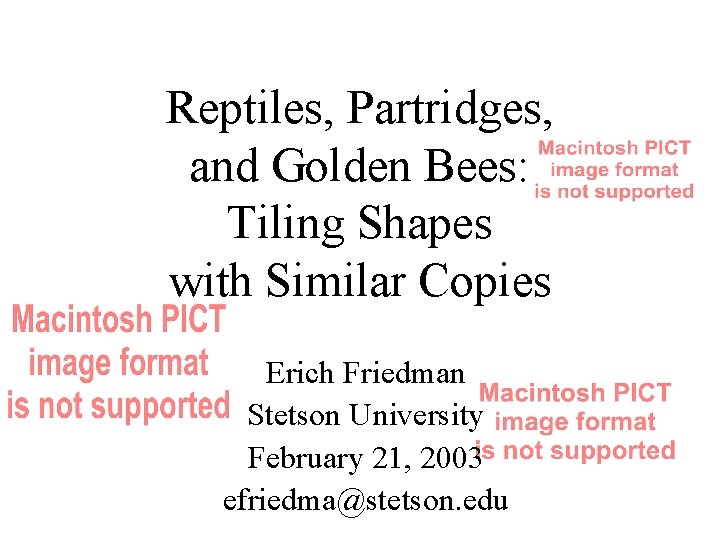 Reptiles, Partridges, and Golden Bees: Tiling Shapes with Similar Copies Erich Friedman Stetson University
