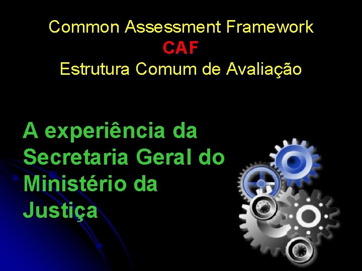 Common Assessment Framework CAF Estrutura Comum de Avaliação A experiência da Secretaria Geral do