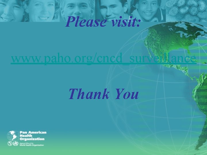Please visit: www. paho. org/cncd_surveillance Thank You 