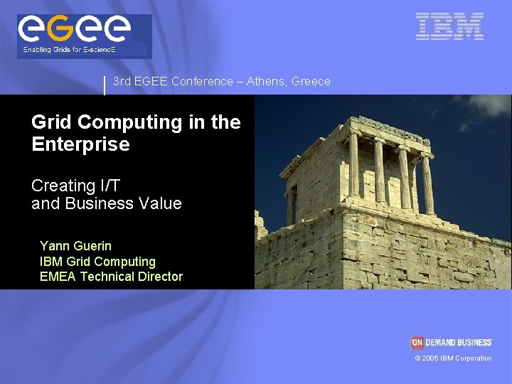 3 rd EGEE Conference – Athens, Greece Grid Computing in the Enterprise Creating I/T 3 rd EGEE Conference – Athens, Greece Grid Computing in the Enterprise Creating I/T