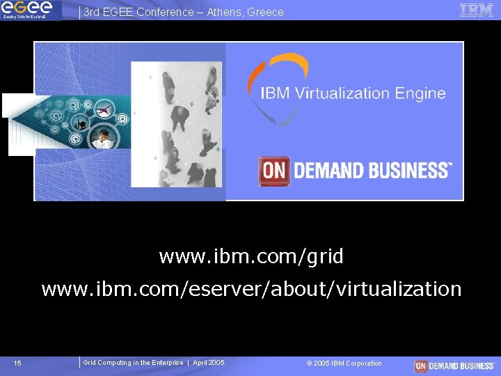 3 rd EGEE Conference – Athens, Greece www. ibm. com/grid www. ibm. com/eserver/about/virtualization 15 3 rd EGEE Conference – Athens, Greece www. ibm. com/grid www. ibm. com/eserver/about/virtualization 15