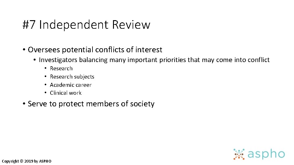 #7 Independent Review • Oversees potential conflicts of interest • Investigators balancing many important