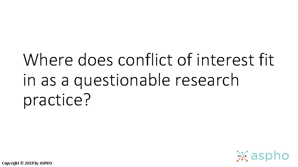 Where does conflict of interest fit in as a questionable research practice? Copyright ©