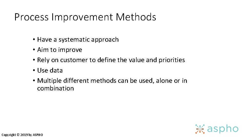 Process Improvement Methods • Have a systematic approach • Aim to improve • Rely