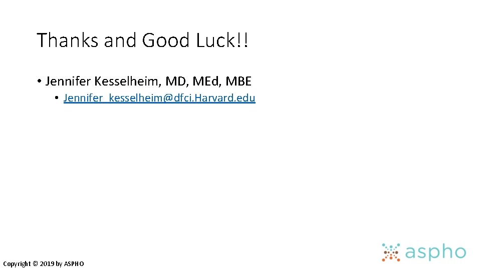 Thanks and Good Luck!! • Jennifer Kesselheim, MD, MEd, MBE • Jennifer_kesselheim@dfci. Harvard. edu