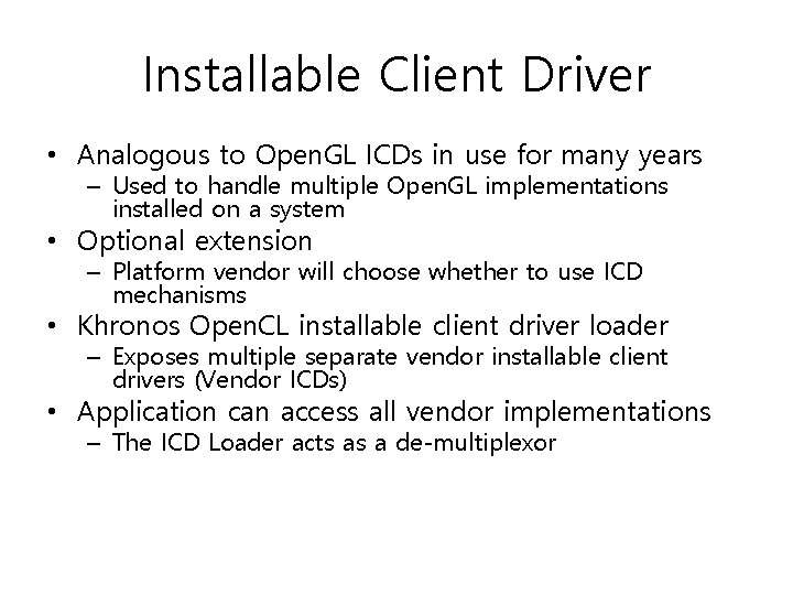 Installable Client Driver • Analogous to Open. GL ICDs in use for many years