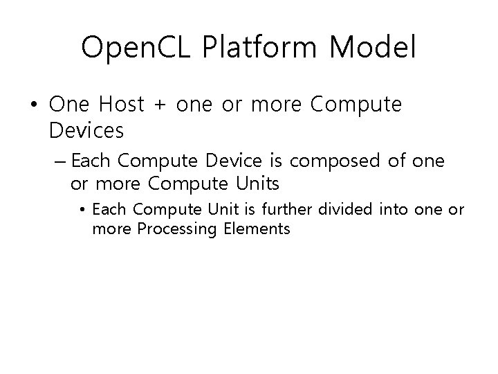 Open. CL Platform Model • One Host + one or more Compute Devices –