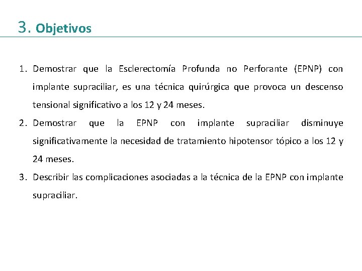 3. Objetivos 1. Demostrar que la Esclerectomía Profunda no Perforante (EPNP) con implante supraciliar,