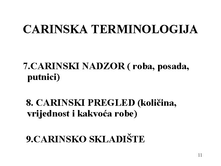 CARINSKA TERMINOLOGIJA 7. CARINSKI NADZOR ( roba, posada, putnici) 8. CARINSKI PREGLED (količina, vrijednost