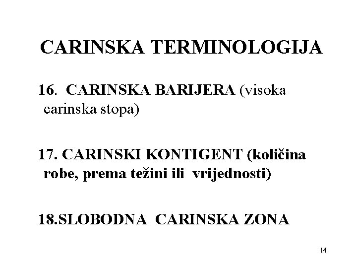 CARINSKA TERMINOLOGIJA 16. CARINSKA BARIJERA (visoka carinska stopa) 17. CARINSKI KONTIGENT (količina robe, prema