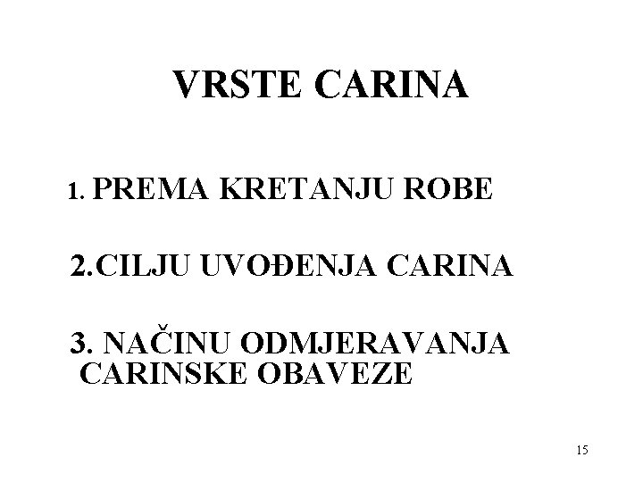 VRSTE CARINA 1. PREMA KRETANJU ROBE 2. CILJU UVOĐENJA CARINA 3. NAČINU ODMJERAVANJA CARINSKE