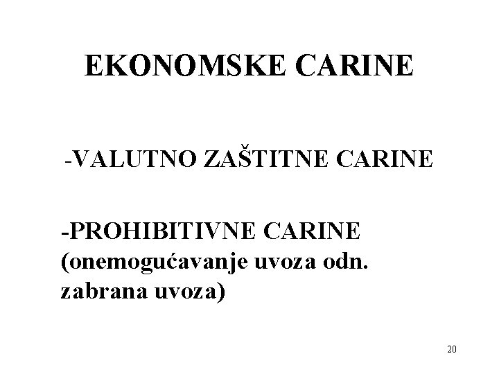 EKONOMSKE CARINE -VALUTNO ZAŠTITNE CARINE -PROHIBITIVNE CARINE (onemogućavanje uvoza odn. zabrana uvoza) 20 