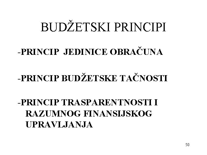 BUDŽETSKI PRINCIPI -PRINCIP JEDINICE OBRAČUNA -PRINCIP BUDŽETSKE TAČNOSTI -PRINCIP TRASPARENTNOSTI I RAZUMNOG FINANSIJSKOG UPRAVLJANJA