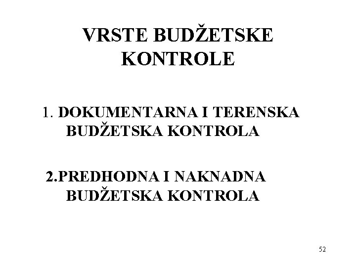 VRSTE BUDŽETSKE KONTROLE 1. DOKUMENTARNA I TERENSKA BUDŽETSKA KONTROLA 2. PREDHODNA I NAKNADNA BUDŽETSKA