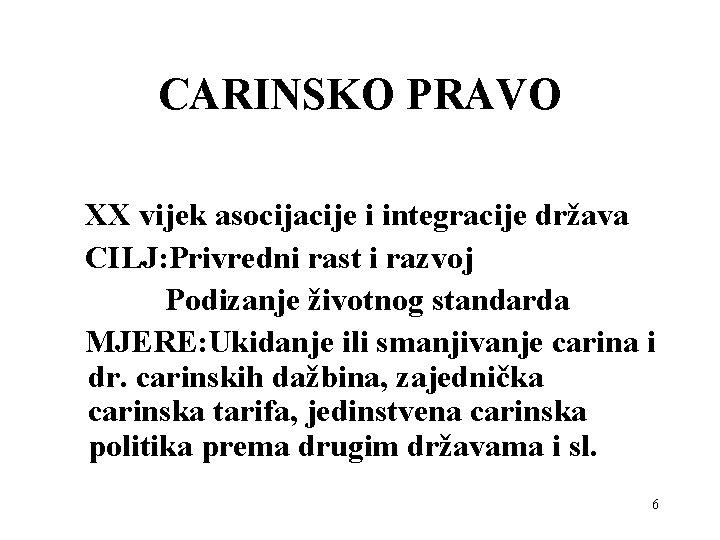 CARINSKO PRAVO XX vijek asocijacije i integracije država CILJ: Privredni rast i razvoj Podizanje