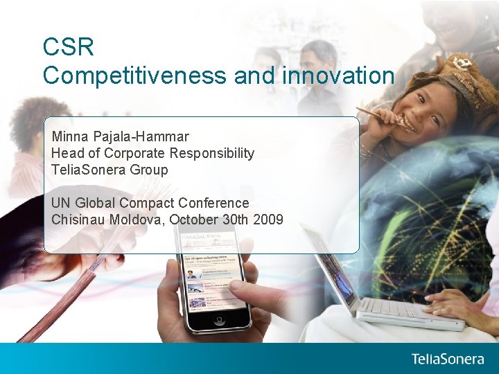 CSR Competitiveness and innovation Minna Pajala-Hammar Head of Corporate Responsibility Telia. Sonera Group UN CSR Competitiveness and innovation Minna Pajala-Hammar Head of Corporate Responsibility Telia. Sonera Group UN