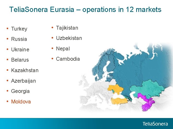 Telia. Sonera Eurasia – operations in 12 markets • Turkey • Tajikistan • Russia Telia. Sonera Eurasia – operations in 12 markets • Turkey • Tajikistan • Russia