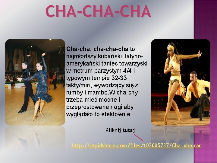 CHA-CHA Cha-cha, cha-cha to najmłodszy kubański, latynoamerykański taniec towarzyski w metrum parzystym 4/4 i