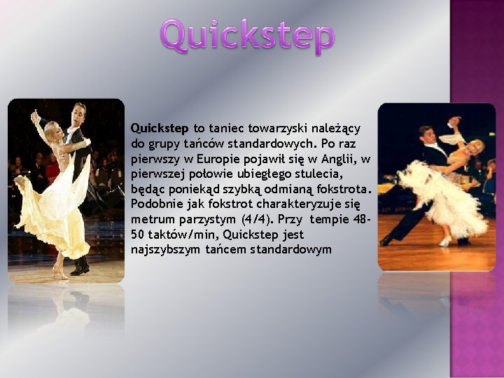 Quickstep to taniec towarzyski należący do grupy tańców standardowych. Po raz pierwszy w Europie