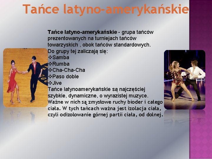 Tańce latyno-amerykańskie - grupa tańców prezentowanych na turniejach tańców towarzyskich , obok tańców standardowych.