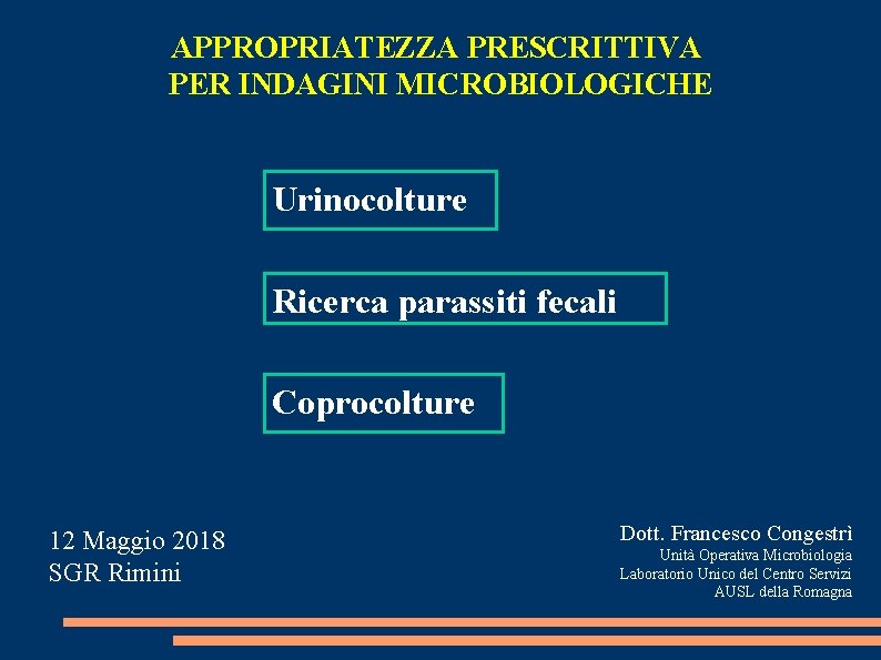 APPROPRIATEZZA PRESCRITTIVA PER INDAGINI MICROBIOLOGICHE Urinocolture Ricerca parassiti fecali Coprocolture 12 Maggio 2018 SGR