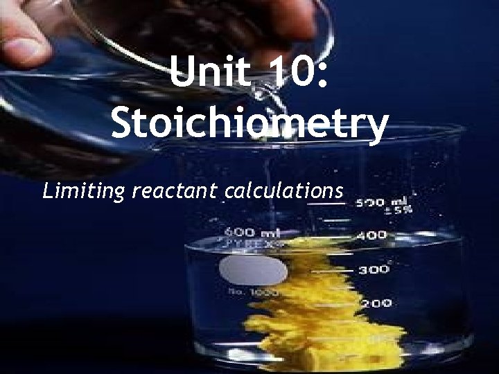 Unit 10: Stoichiometry Limiting reactant calculations 