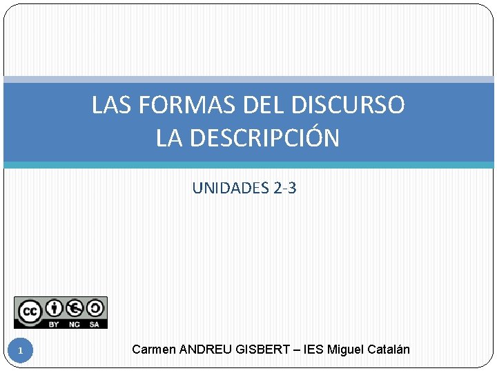 LAS FORMAS DEL DISCURSO LA DESCRIPCIÓN UNIDADES 2 -3 1 Carmen ANDREU GISBERT –