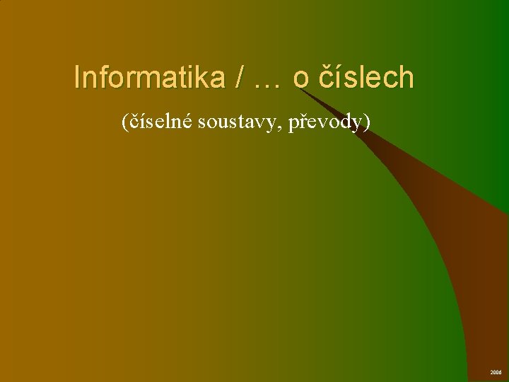 Informatika / … o číslech (číselné soustavy, převody) 2006 