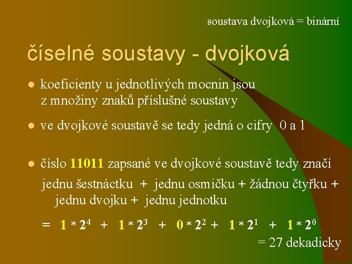 soustava dvojková = binární číselné soustavy - dvojková l koeficienty u jednotlivých mocnin jsou