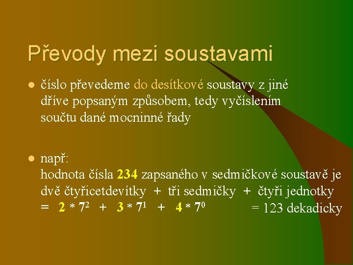 Převody mezi soustavami l číslo převedeme do desítkové soustavy z jiné dříve popsaným způsobem,