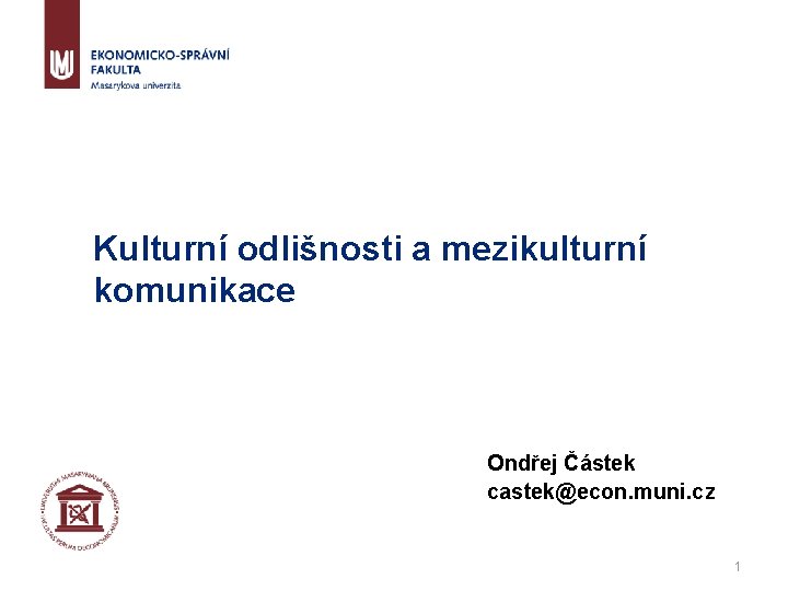 Kulturní odlišnosti a mezikulturní komunikace Ondřej Částek castek@econ. muni. cz 1 