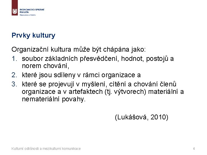 Prvky kultury Organizační kultura může být chápána jako: 1. soubor základních přesvědčení, hodnot, postojů