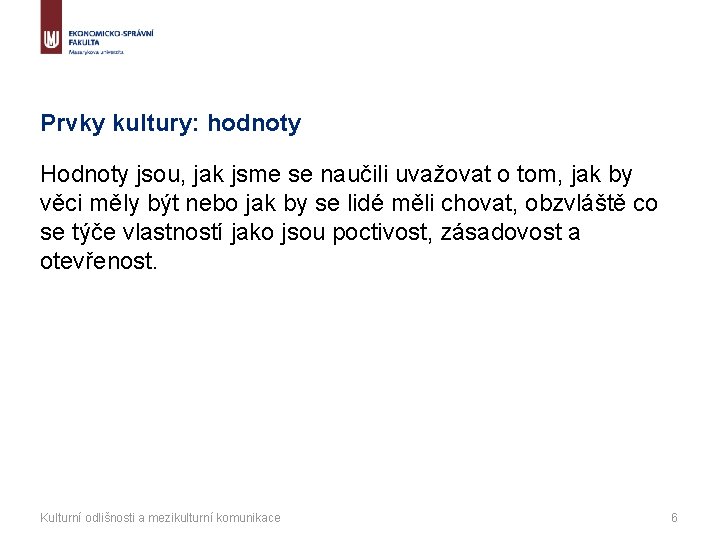 Prvky kultury: hodnoty Hodnoty jsou, jak jsme se naučili uvažovat o tom, jak by