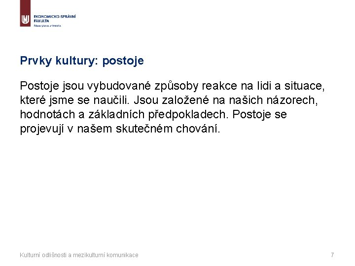 Prvky kultury: postoje Postoje jsou vybudované způsoby reakce na lidi a situace, které jsme