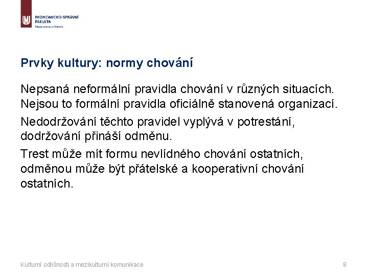 Prvky kultury: normy chování Nepsaná neformální pravidla chování v různých situacích. Nejsou to formální