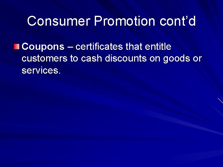 Consumer Promotion cont’d Coupons – certificates that entitle customers to cash discounts on goods